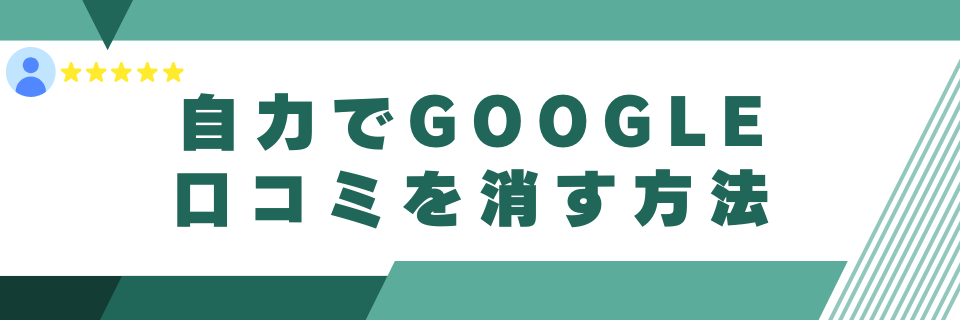 自力でGoogle口コミを消す方法は3つ（簡単には消えない）