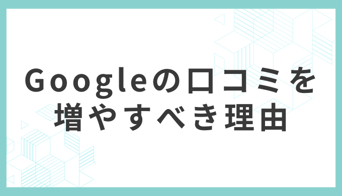Googleの口コミを増やすべき理由|MEOと集客への影響